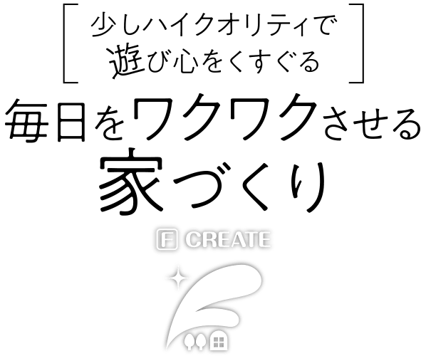 ［少しハイクオリティで遊び心をくすぐる］毎日をワクワクさせる家づくり